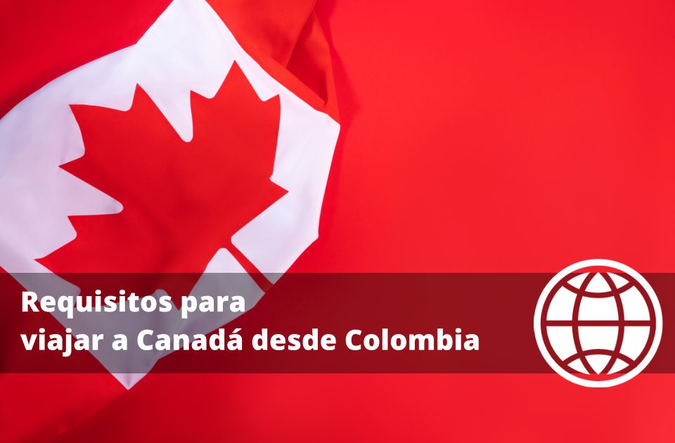 Requisitos para viajar a Canadá desde Colombia